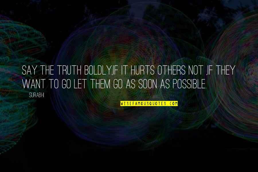 Truth That Hurts Quotes By Surabhi: say the truth boldly,if it hurts others not