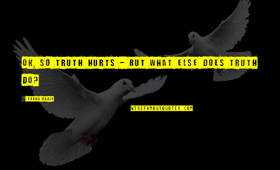 Truth That Hurts Quotes By Teena Marie: OK, so truth hurts - but what else