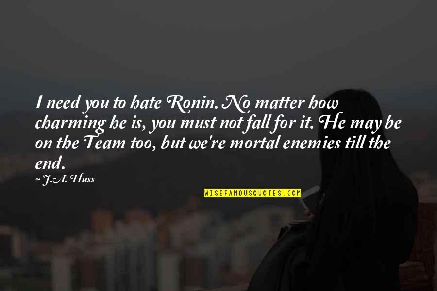 Truth Theory Clothing Quotes By J.A. Huss: I need you to hate Ronin. No matter