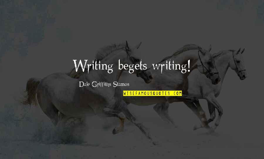Truth Thinkexist Quotes By Dale Griffiths Stamos: Writing begets writing!