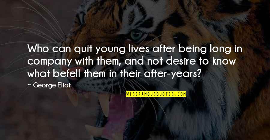 Truth Thinkexist Quotes By George Eliot: Who can quit young lives after being long