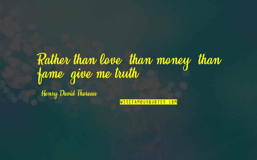 Truth Thoreau Quotes By Henry David Thoreau: Rather than love, than money, than fame, give Truth Thoreau Quotes By Henry David Thoreau: Rather than love, than money, than fame, give