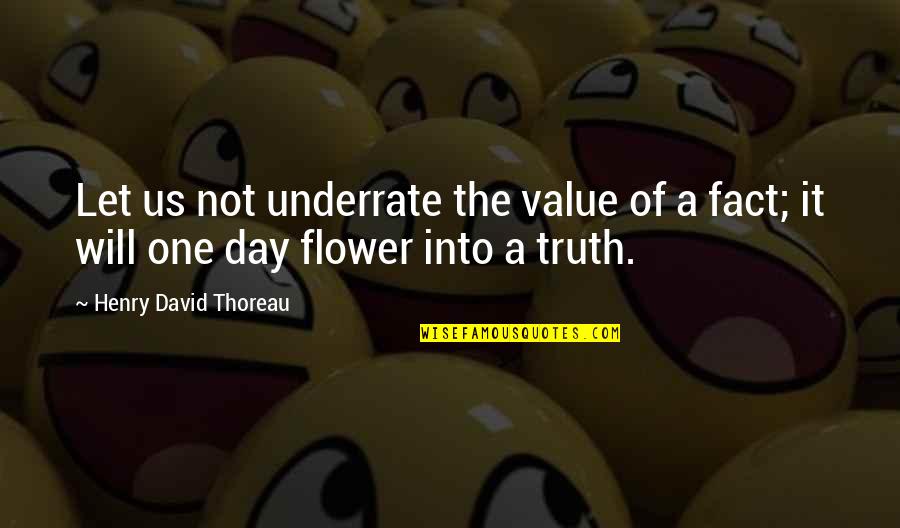 Truth Thoreau Quotes By Henry David Thoreau: Let us not underrate the value of a