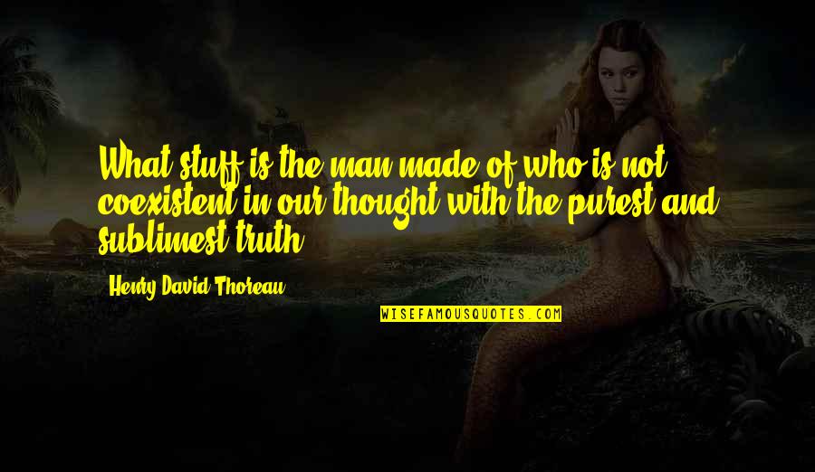 Truth Thoreau Quotes By Henry David Thoreau: What stuff is the man made of who