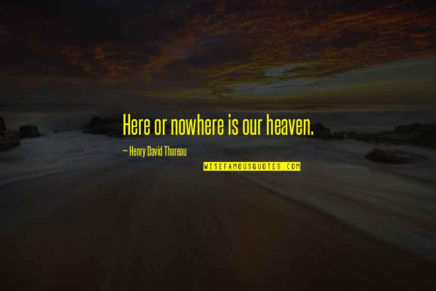 Truth Thoreau Quotes By Henry David Thoreau: Here or nowhere is our heaven.