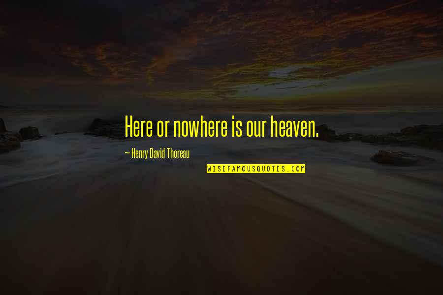 Truth Thoreau Quotes By Henry David Thoreau: Here or nowhere is our heaven. Truth Thoreau Quotes By Henry David Thoreau: Here or nowhere is our heaven.