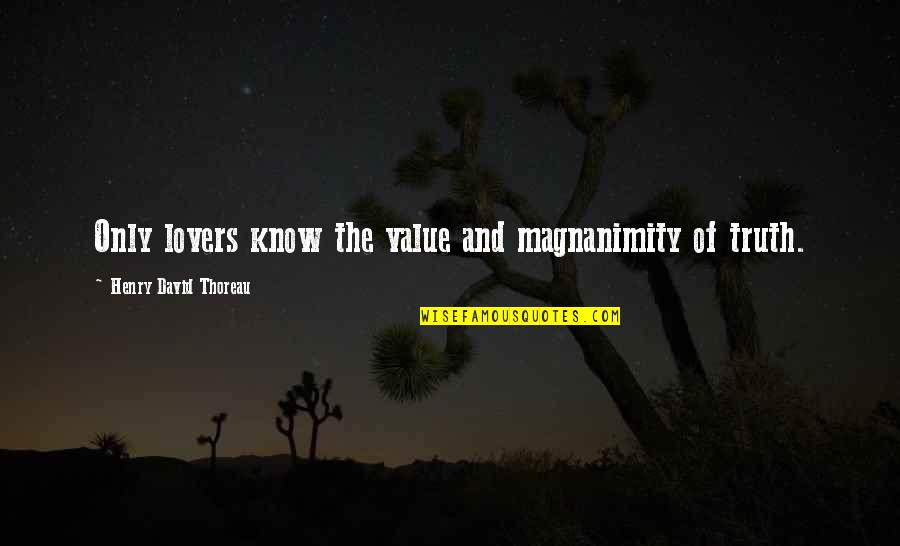Truth Thoreau Quotes By Henry David Thoreau: Only lovers know the value and magnanimity of