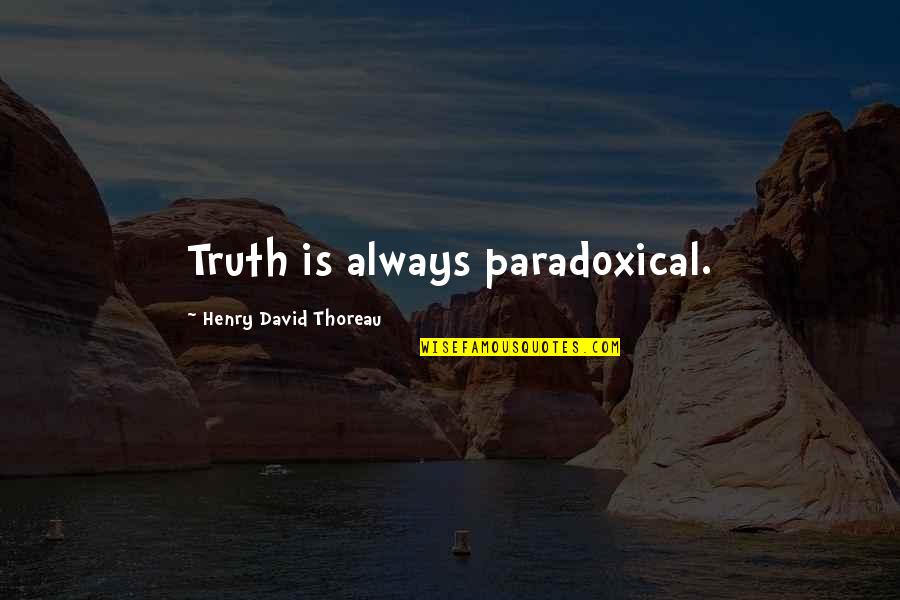 Truth Thoreau Quotes By Henry David Thoreau: Truth is always paradoxical.