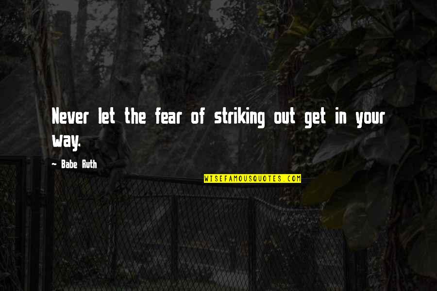 Truth Verily Quotes By Babe Ruth: Never let the fear of striking out get