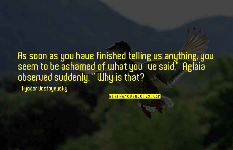 Truth Verily Quotes By Fyodor Dostoyevsky: As soon as you have finished telling us
