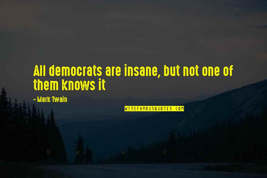 Truth Verily Quotes By Mark Twain: All democrats are insane, but not one of