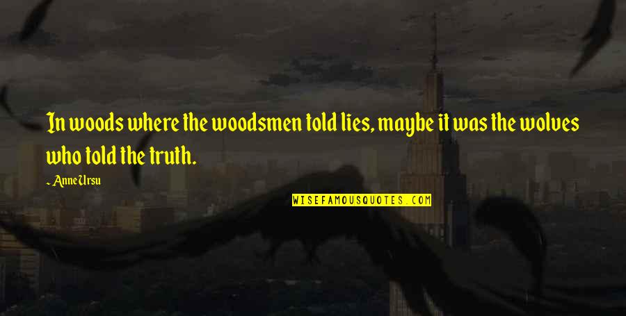 Truth Versus Lies Quotes By Anne Ursu: In woods where the woodsmen told lies, maybe