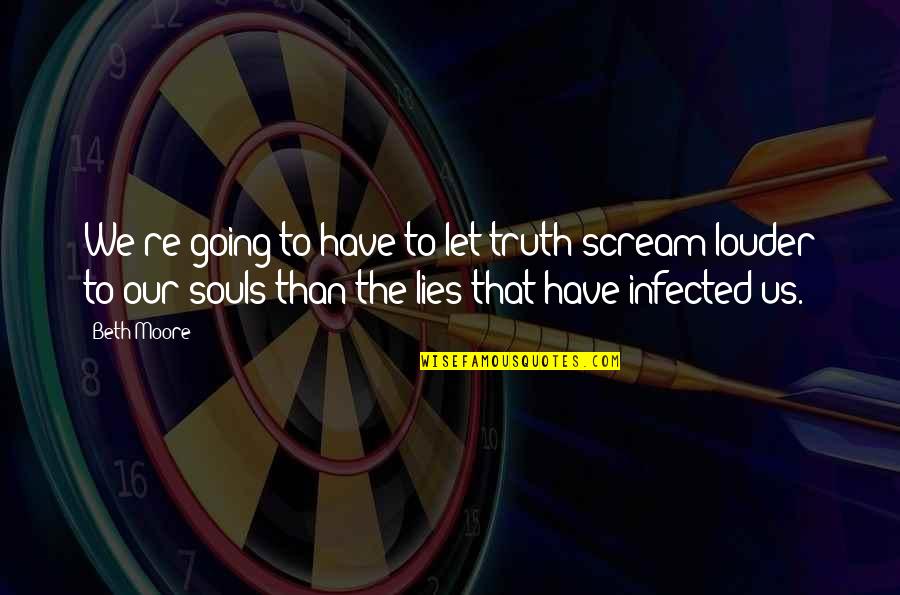 Truth Versus Lies Quotes By Beth Moore: We're going to have to let truth scream Truth Versus Lies Quotes By Beth Moore: We're going to have to let truth scream