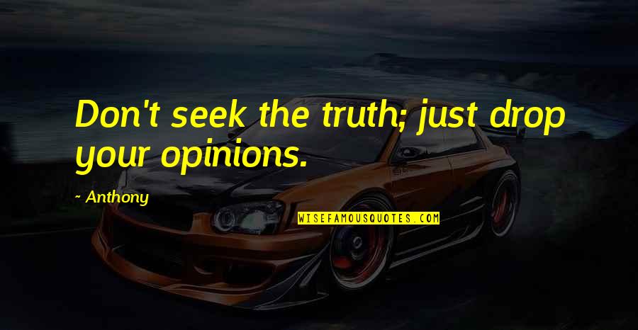 Truth Vs Opinion Quotes By Anthony: Don't seek the truth; just drop your opinions.