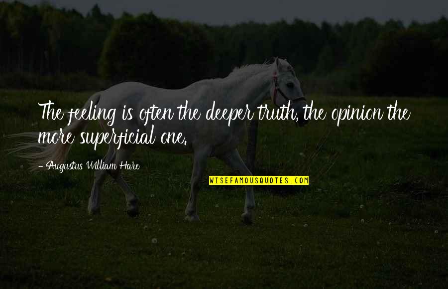 Truth Vs Opinion Quotes By Augustus William Hare: The feeling is often the deeper truth, the
