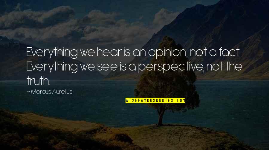 Truth Vs Opinion Quotes By Marcus Aurelius: Everything we hear is an opinion, not a