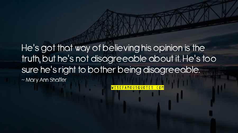 Truth Vs Opinion Quotes By Mary Ann Shaffer: He's got that way of believing his opinion