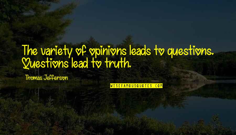 Truth Vs Opinion Quotes By Thomas Jefferson: The variety of opinions leads to questions. Questions