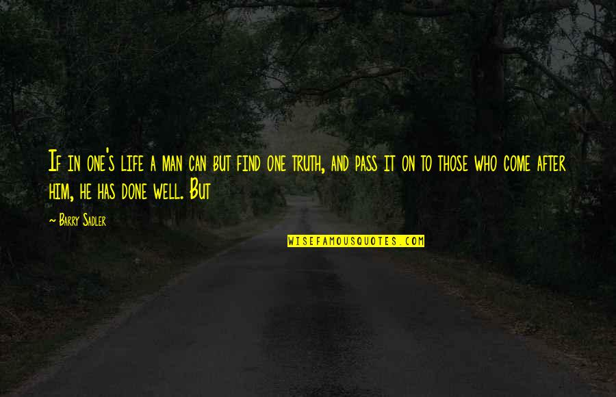 Truth Well Quotes By Barry Sadler: If in one's life a man can but Truth Well Quotes By Barry Sadler: If in one's life a man can but