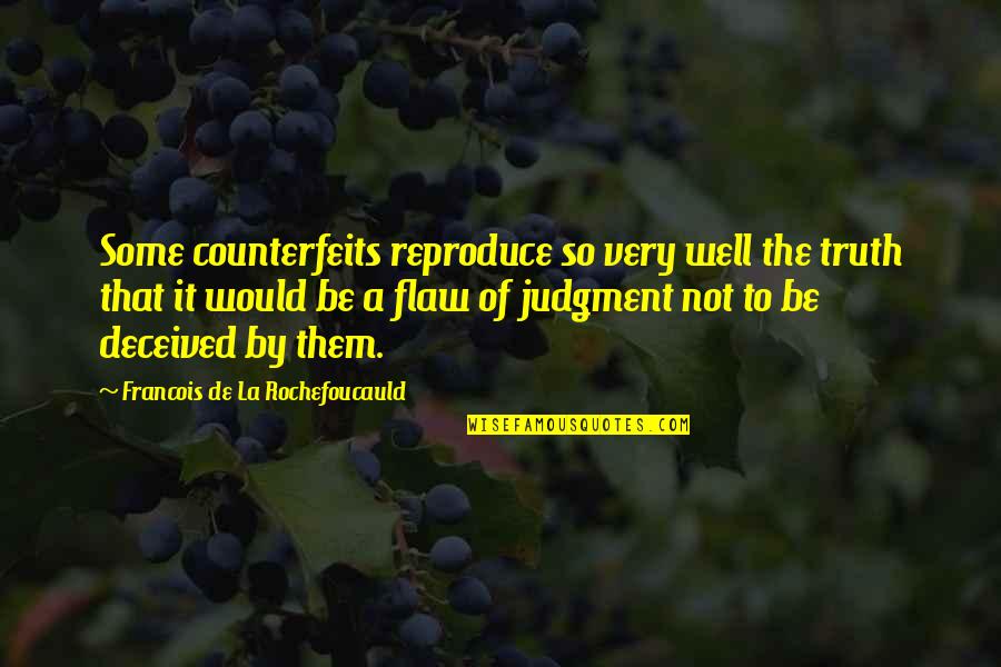Truth Well Quotes By Francois De La Rochefoucauld: Some counterfeits reproduce so very well the truth