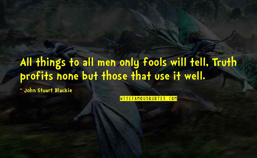 Truth Well Quotes By John Stuart Blackie: All things to all men only fools will