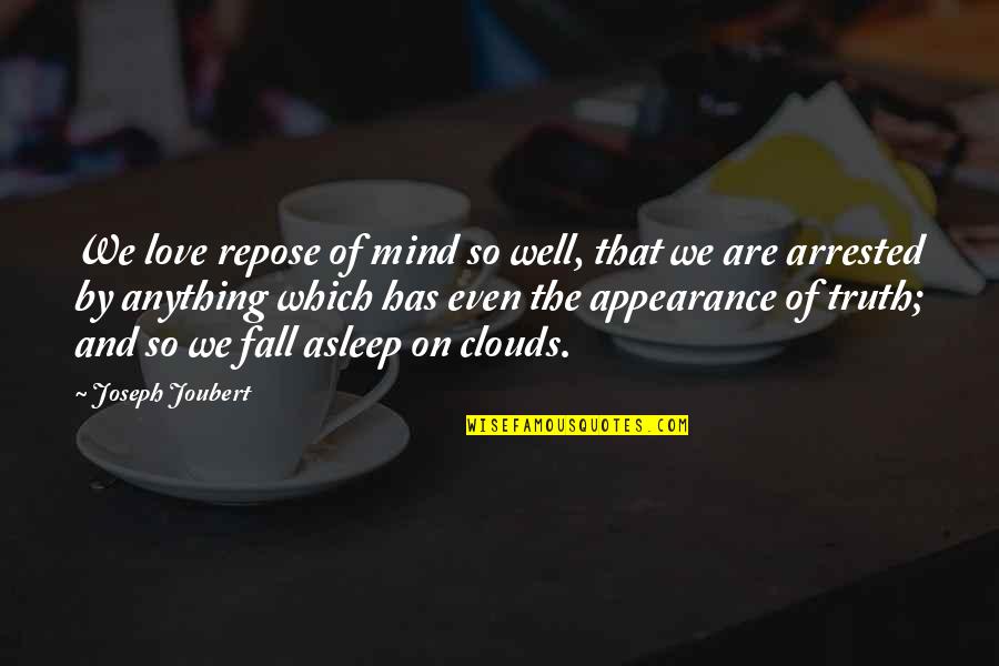 Truth Well Quotes By Joseph Joubert: We love repose of mind so well, that Truth Well Quotes By Joseph Joubert: We love repose of mind so well, that