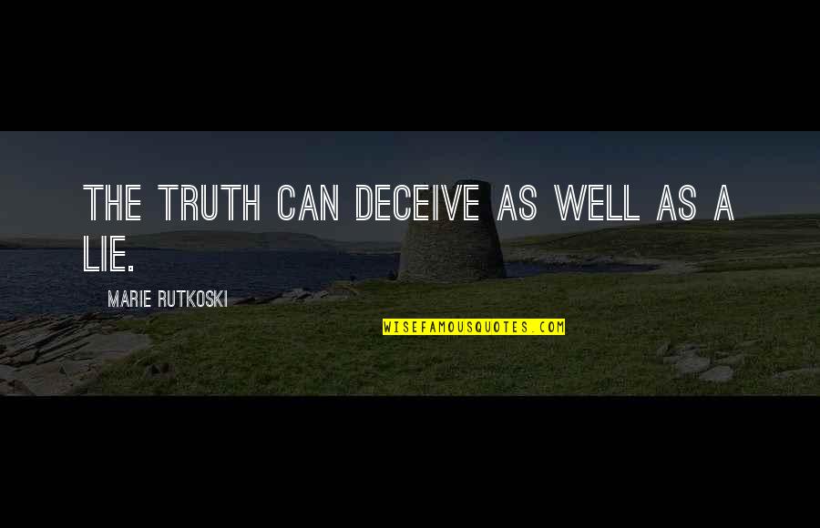 Truth Well Quotes By Marie Rutkoski: The truth can deceive as well as a