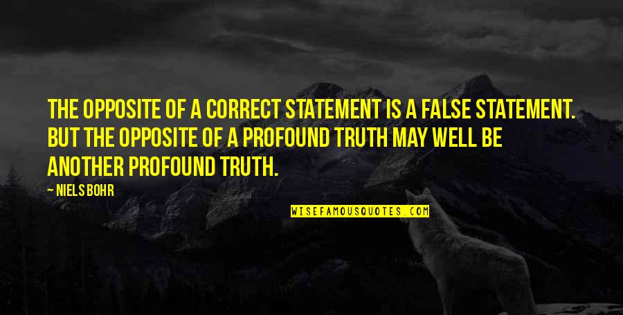 Truth Well Quotes By Niels Bohr: The opposite of a correct statement is a