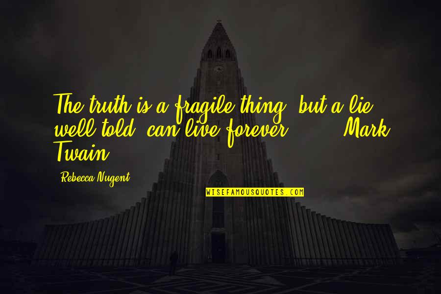 Truth Well Quotes By Rebecca Nugent: The truth is a fragile thing, but a Truth Well Quotes By Rebecca Nugent: The truth is a fragile thing, but a