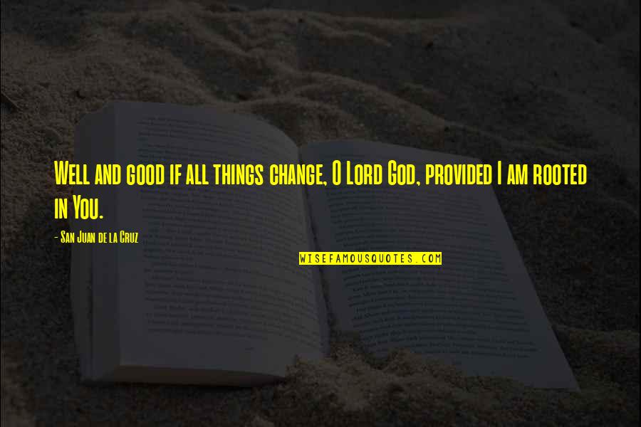 Truth Well Quotes By San Juan De La Cruz: Well and good if all things change, O Truth Well Quotes By San Juan De La Cruz: Well and good if all things change, O