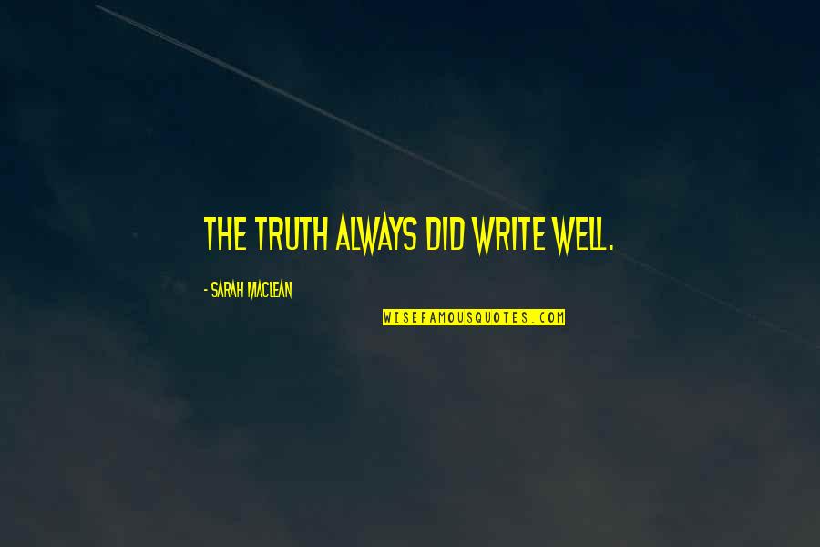 Truth Well Quotes By Sarah MacLean: The truth always did write well. Truth Well Quotes By Sarah MacLean: The truth always did write well.