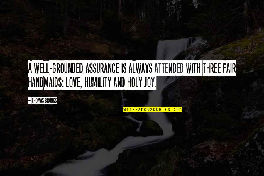 Truth Well Quotes By Thomas Brooks: A well-grounded assurance is always attended with three Truth Well Quotes By Thomas Brooks: A well-grounded assurance is always attended with three