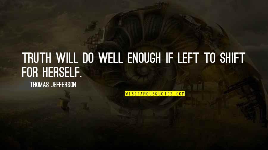 Truth Well Quotes By Thomas Jefferson: Truth will do well enough if left to