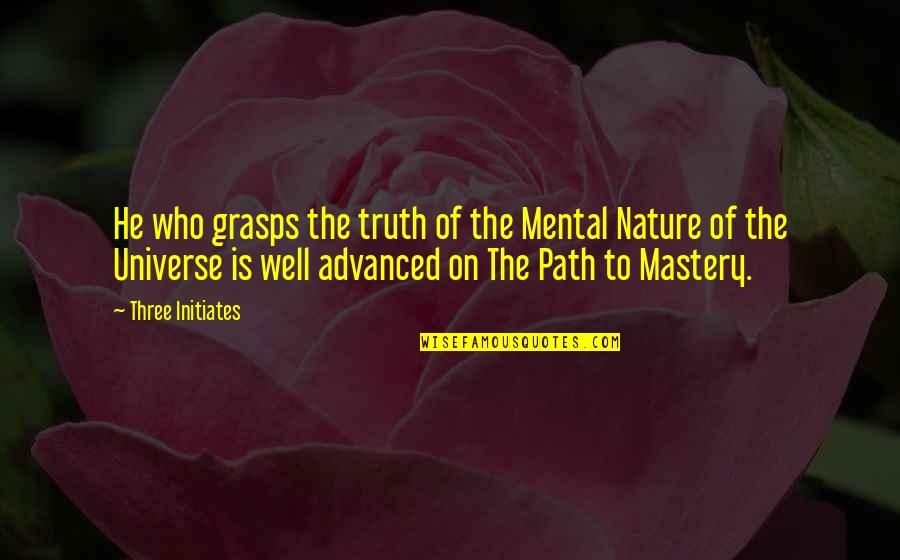 Truth Well Quotes By Three Initiates: He who grasps the truth of the Mental