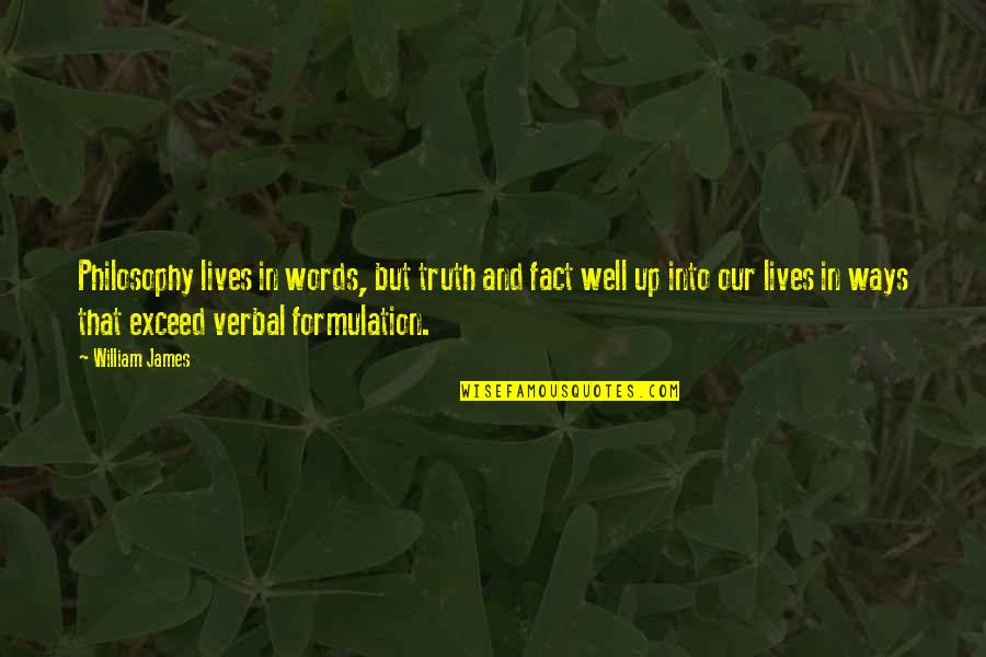 Truth Well Quotes By William James: Philosophy lives in words, but truth and fact Truth Well Quotes By William James: Philosophy lives in words, but truth and fact