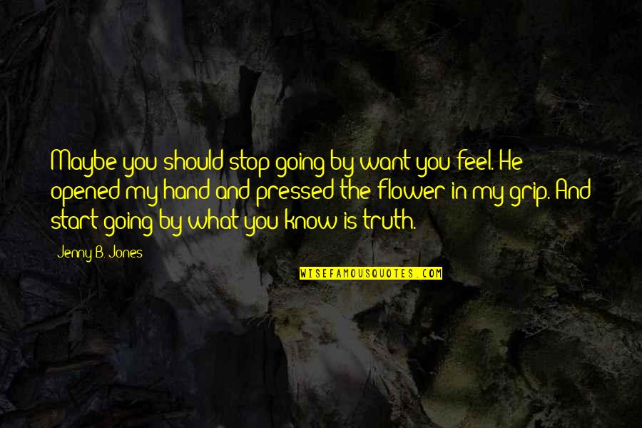 Truth What Is Truth Quotes By Jenny B. Jones: Maybe you should stop going by want you
