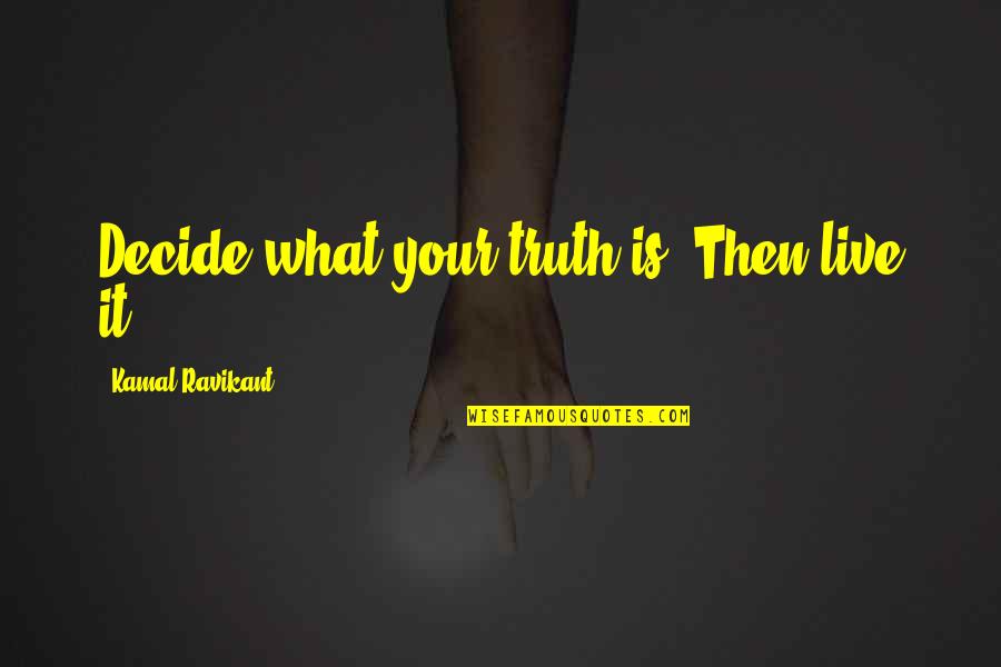 Truth What Is Truth Quotes By Kamal Ravikant: Decide what your truth is. Then live it.