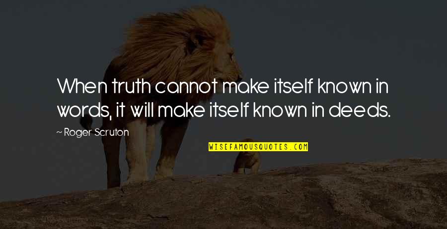 Truth Will Be Known Quotes By Roger Scruton: When truth cannot make itself known in words,