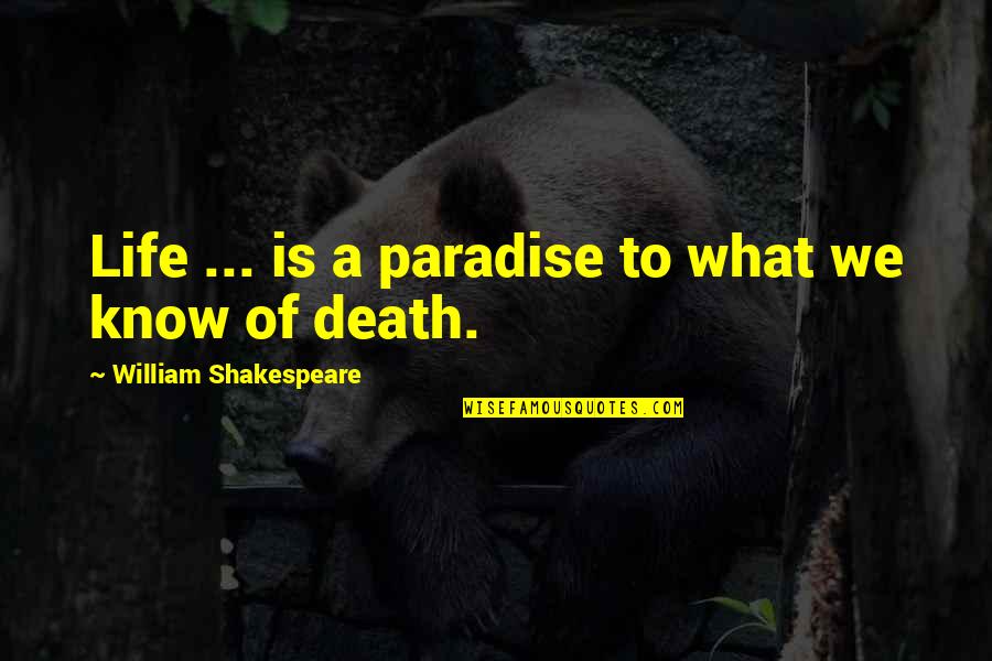 Truth Will Be Known Quotes By William Shakespeare: Life ... is a paradise to what we