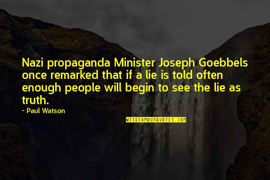 Truth Will Be Told Quotes By Paul Watson: Nazi propaganda Minister Joseph Goebbels once remarked that