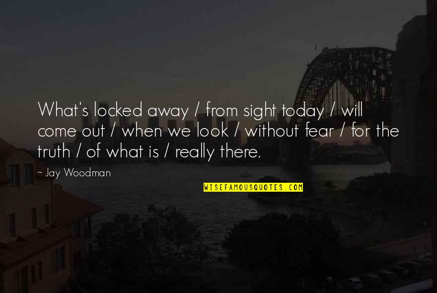 Truth Will Out Quotes By Jay Woodman: What's locked away / from sight today /