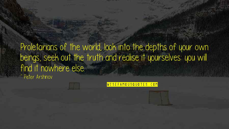 Truth Will Out Quotes By Peter Arshinov: Proletarians of the world, look into the depths