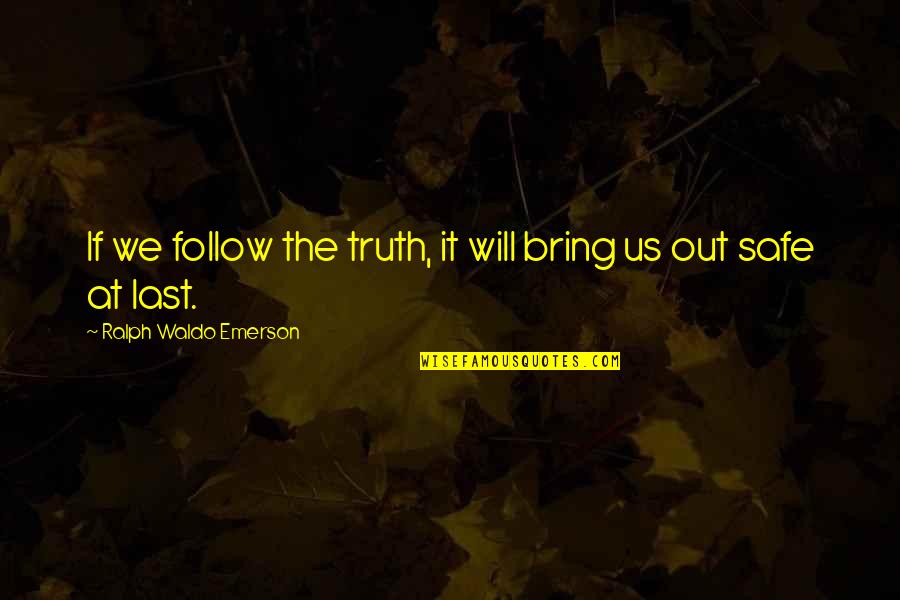Truth Will Out Quotes By Ralph Waldo Emerson: If we follow the truth, it will bring