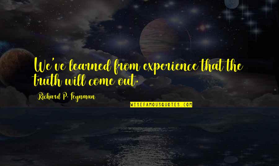 Truth Will Out Quotes By Richard P. Feynman: We've learned from experience that the truth will