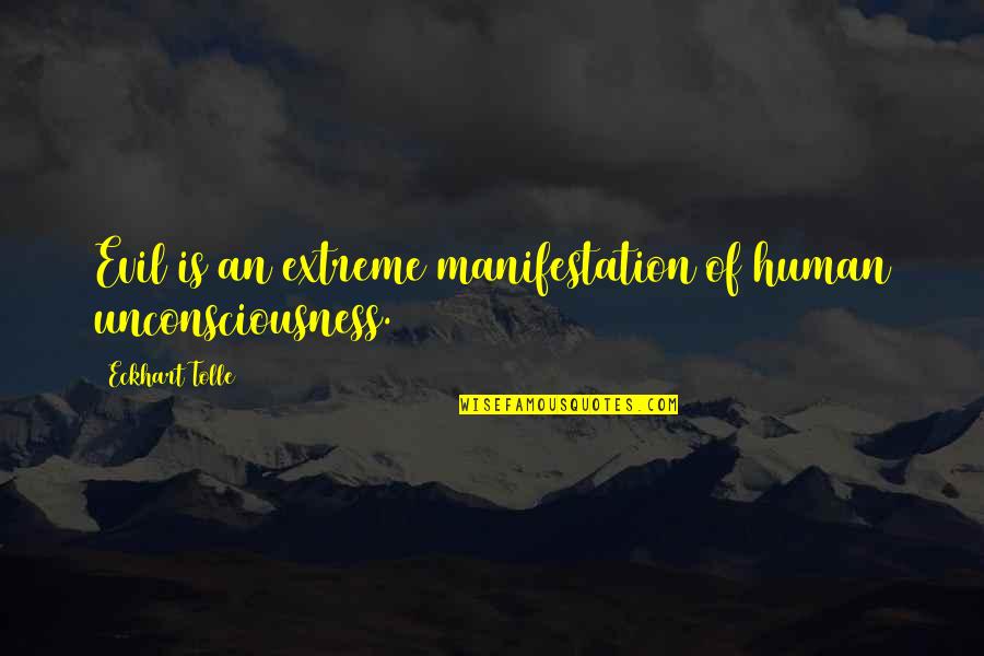 Truth Will Prevail Quotes By Eckhart Tolle: Evil is an extreme manifestation of human unconsciousness. Truth Will Prevail Quotes By Eckhart Tolle: Evil is an extreme manifestation of human unconsciousness.