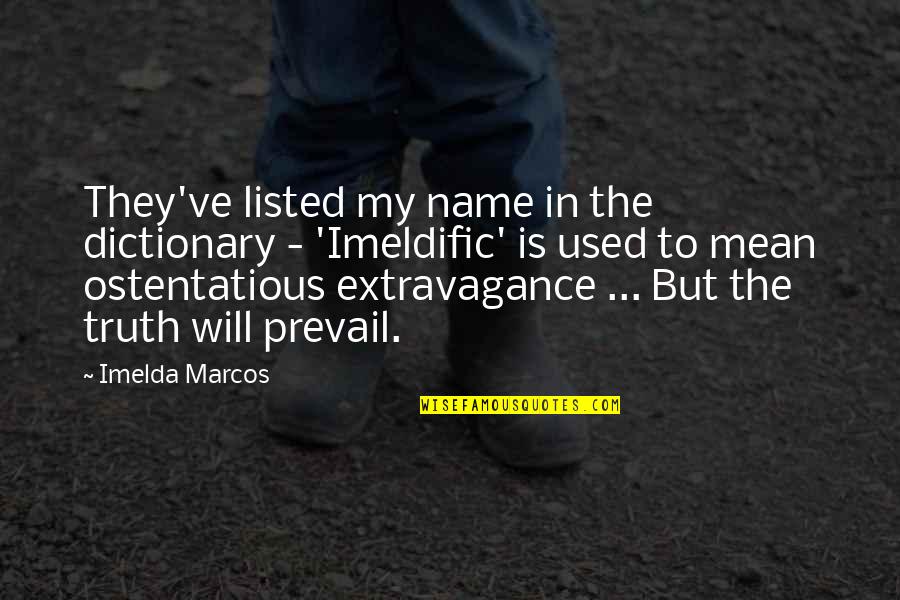 Truth Will Prevail Quotes By Imelda Marcos: They've listed my name in the dictionary - Truth Will Prevail Quotes By Imelda Marcos: They've listed my name in the dictionary -