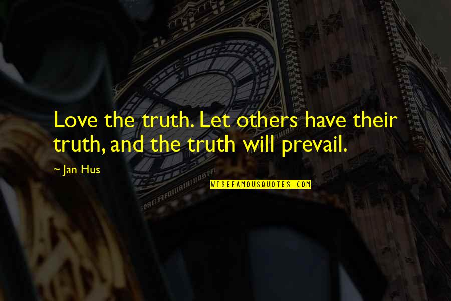 Truth Will Prevail Quotes By Jan Hus: Love the truth. Let others have their truth,