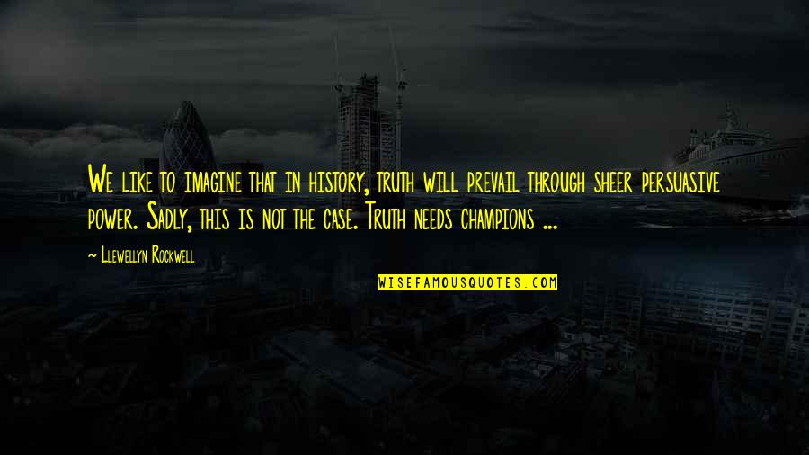 Truth Will Prevail Quotes By Llewellyn Rockwell: We like to imagine that in history, truth Truth Will Prevail Quotes By Llewellyn Rockwell: We like to imagine that in history, truth