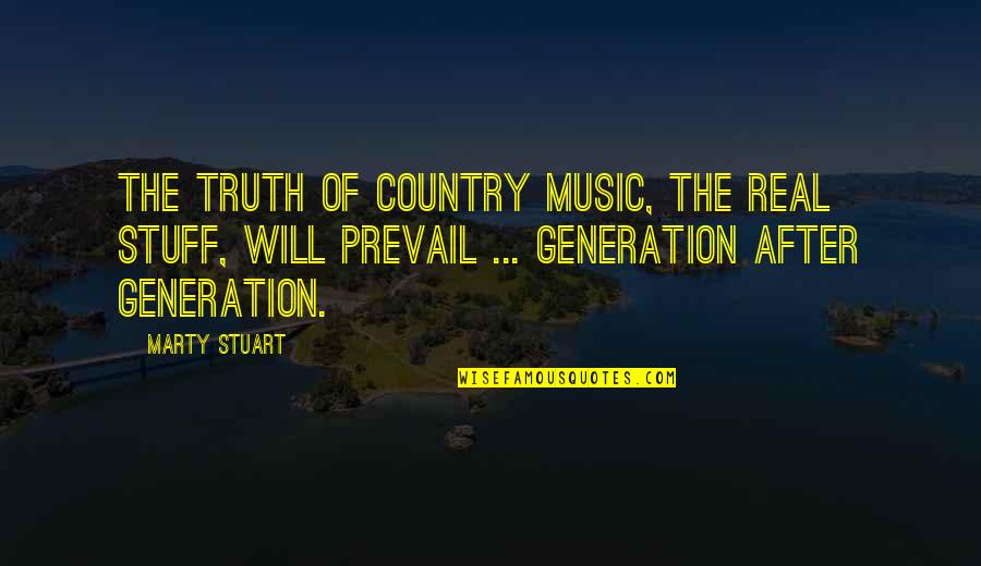 Truth Will Prevail Quotes By Marty Stuart: The truth of country music, the real stuff, Truth Will Prevail Quotes By Marty Stuart: The truth of country music, the real stuff,