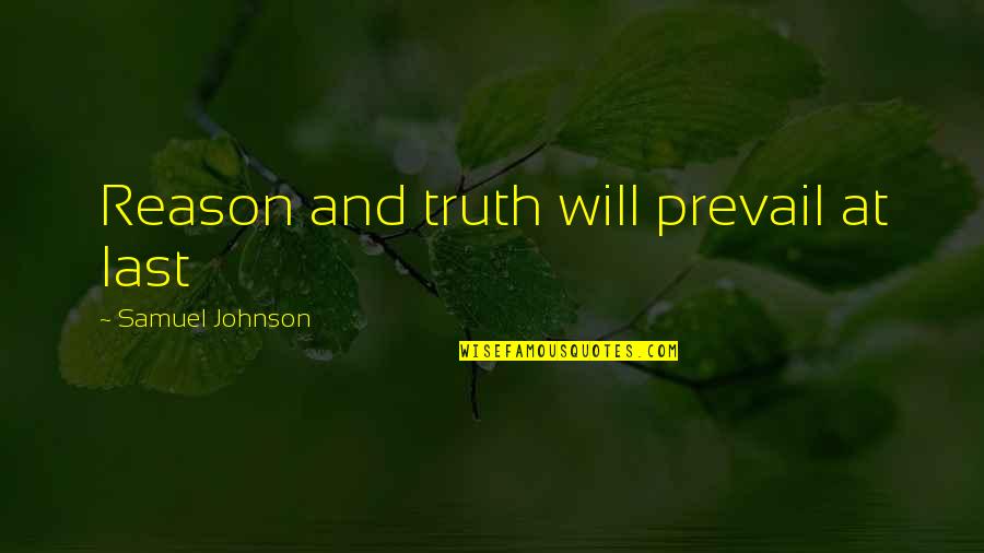 Truth Will Prevail Quotes By Samuel Johnson: Reason and truth will prevail at last Truth Will Prevail Quotes By Samuel Johnson: Reason and truth will prevail at last